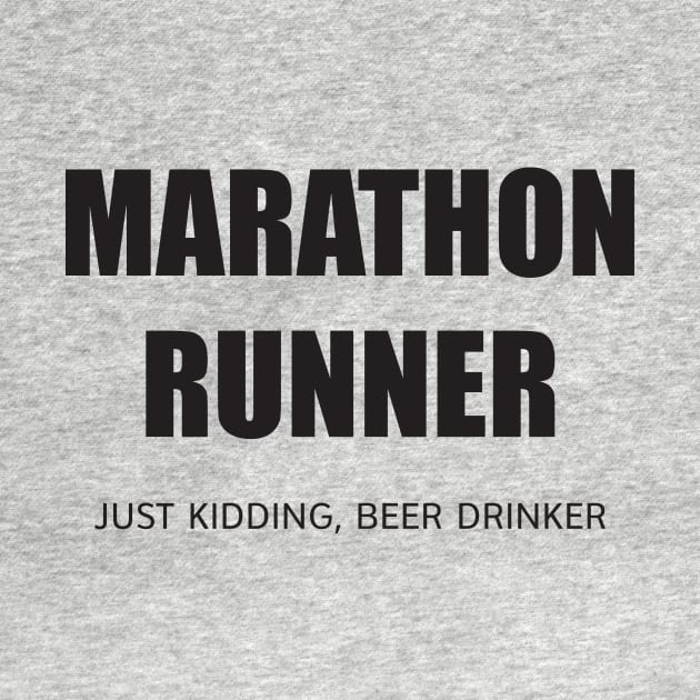 MARATHON RUNNER - JUST KIDDING, BEER DRINKER by DubyaTee